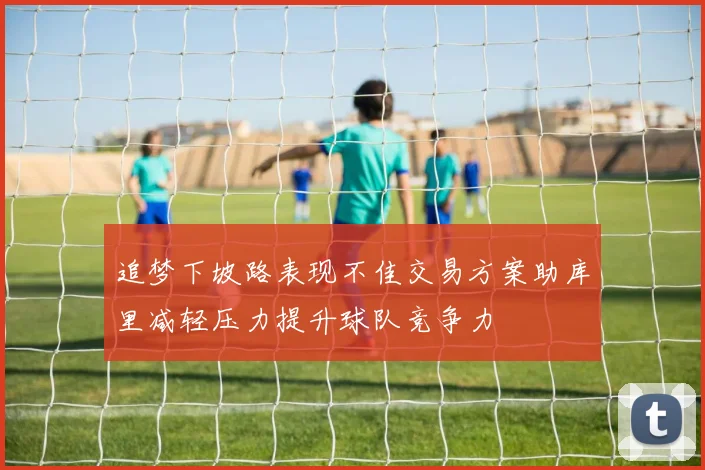 追梦下坡路表现不佳交易方案助库里减轻压力提升球队竞争力