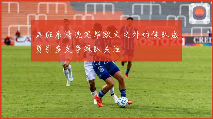 库班系清洗完毕欧文之外的侠队成员引多支争冠队关注