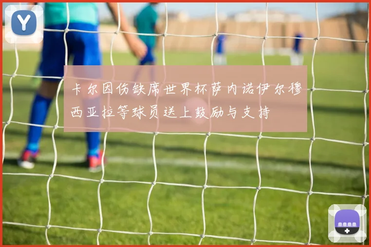 卡尔因伤缺席世界杯萨内诺伊尔穆西亚拉等球员送上鼓励与支持